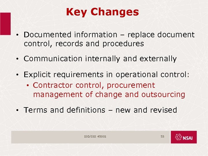 Key Changes • Documented information – replace document control, records and procedures • Communication