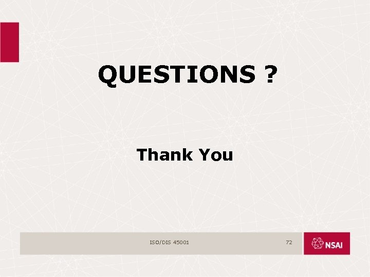 QUESTIONS ? Thank You ISO/DIS 45001 72 