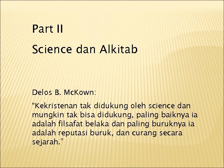 Part II Science dan Alkitab Delos B. Mc. Kown: “Kekristenan tak didukung oleh science