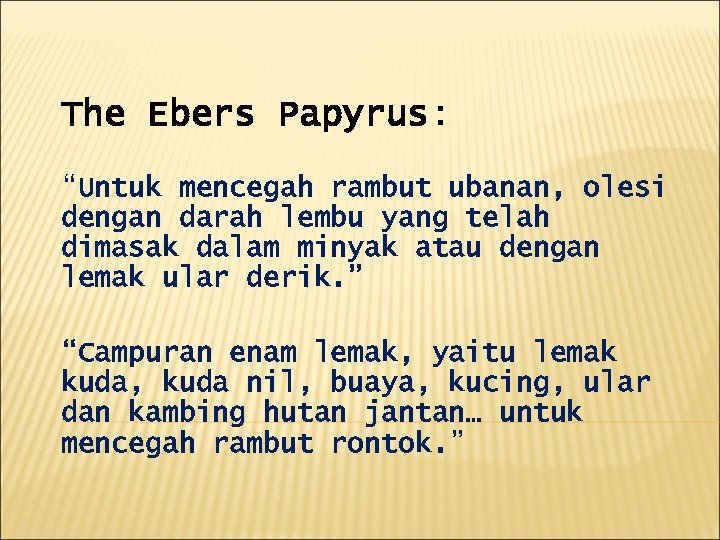 The Ebers Papyrus: “Untuk mencegah rambut ubanan, olesi dengan darah lembu yang telah dimasak