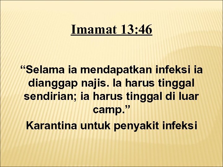 Imamat 13: 46 “Selama ia mendapatkan infeksi ia dianggap najis. Ia harus tinggal sendirian;