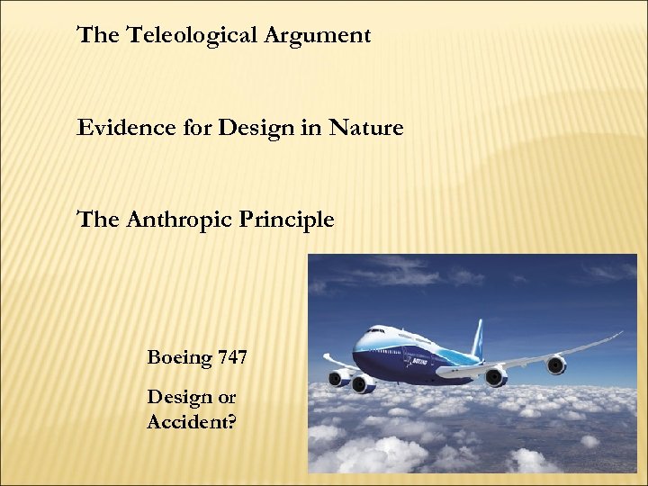 The Teleological Argument Evidence for Design in Nature The Anthropic Principle Boeing 747 Design