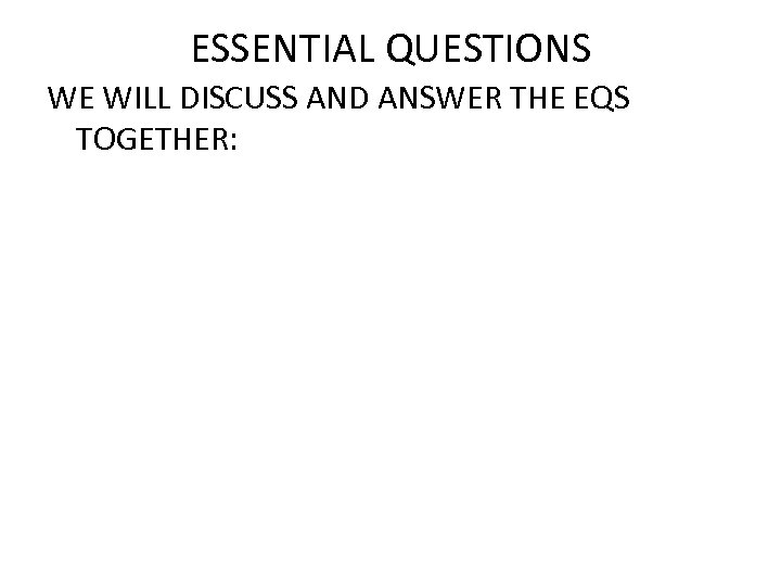 ESSENTIAL QUESTIONS WE WILL DISCUSS AND ANSWER THE EQS TOGETHER: 