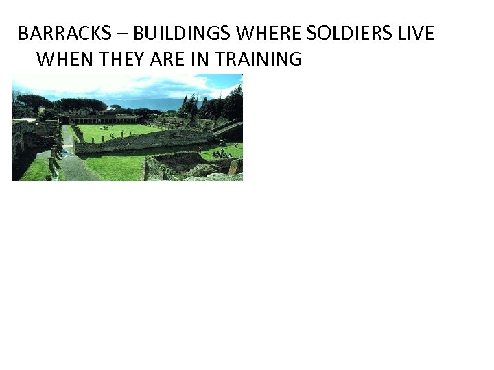 BARRACKS – BUILDINGS WHERE SOLDIERS LIVE WHEN THEY ARE IN TRAINING 