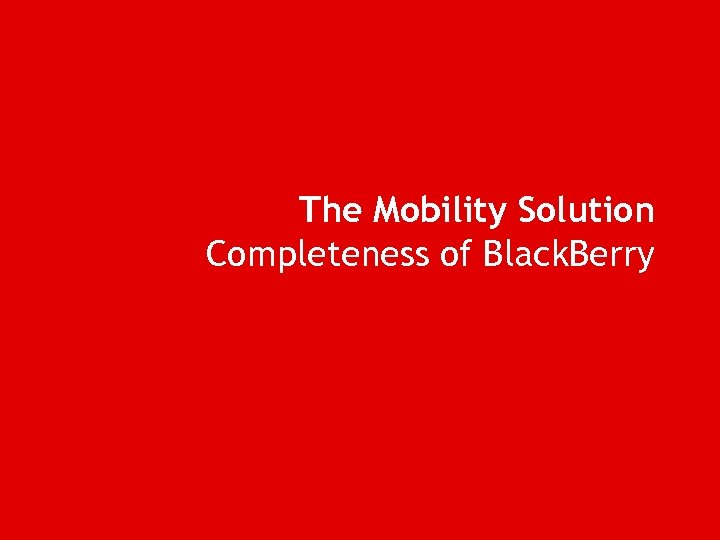 The Mobility Solution Completeness of Black. Berry 