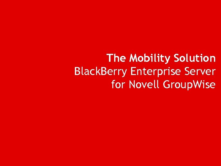 The Mobility Solution Black. Berry Enterprise Server for Novell Group. Wise 