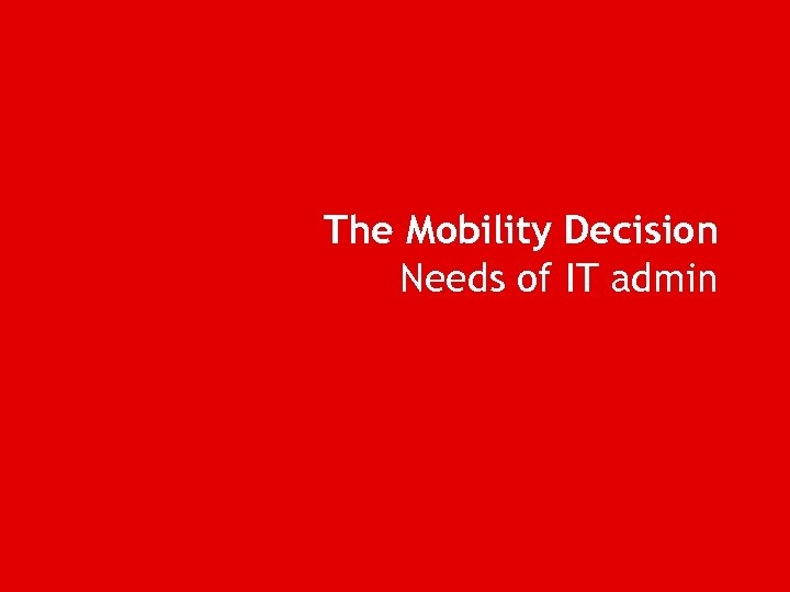 The Mobility Decision Needs of IT admin 