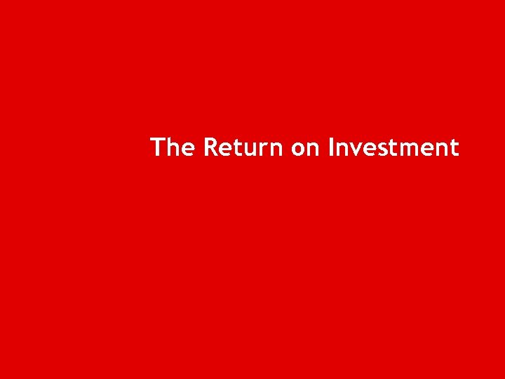 The Return on Investment 