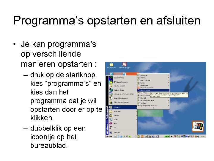 Programma’s opstarten en afsluiten • Je kan programma’s op verschillende manieren opstarten : –