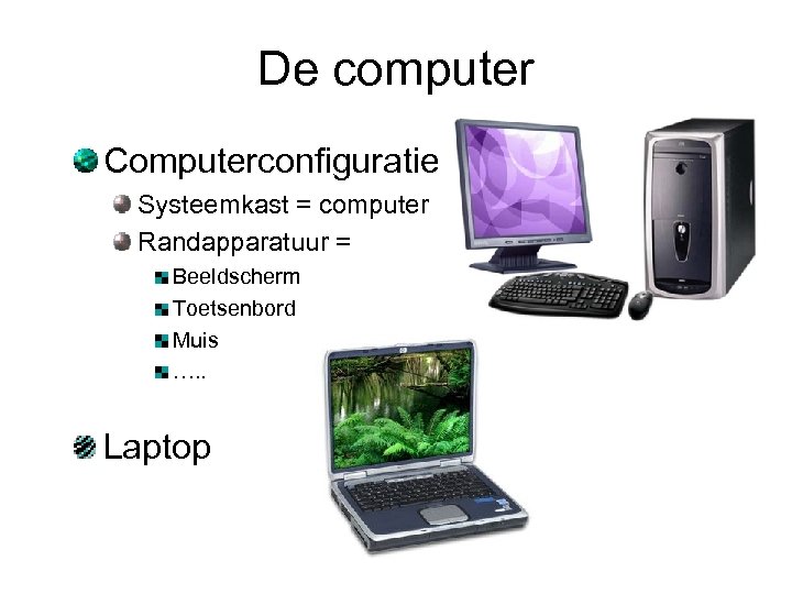 De computer Computerconfiguratie Systeemkast = computer Randapparatuur = Beeldscherm Toetsenbord Muis …. . Laptop