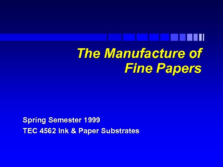 The Manufacture of Fine Papers Spring Semester 1999 TEC 4562 Ink & Paper Substrates