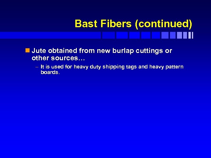 Bast Fibers (continued) n Jute obtained from new burlap cuttings or other sources… –