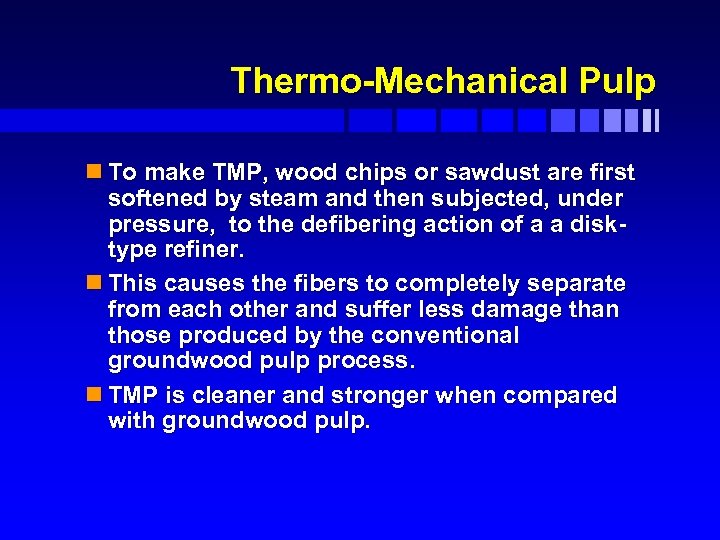 Thermo-Mechanical Pulp n To make TMP, wood chips or sawdust are first softened by