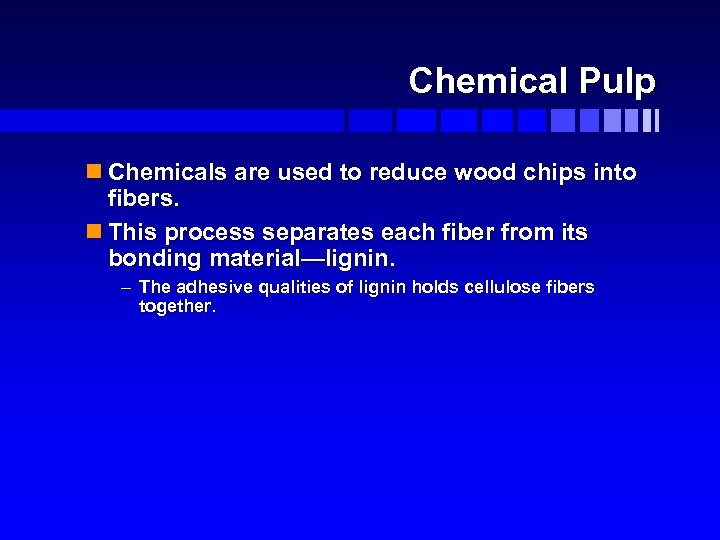 Chemical Pulp n Chemicals are used to reduce wood chips into fibers. n This