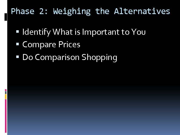 Phase 2: Weighing the Alternatives Identify What is Important to You Compare Prices Do