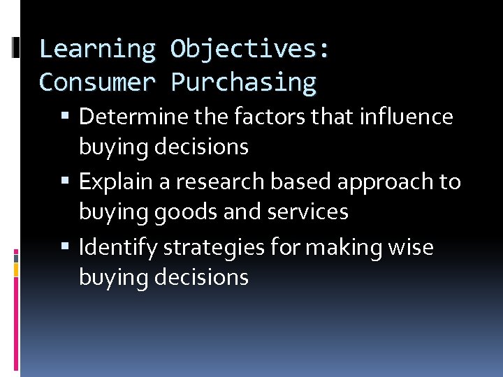 Learning Objectives: Consumer Purchasing Determine the factors that influence buying decisions Explain a research