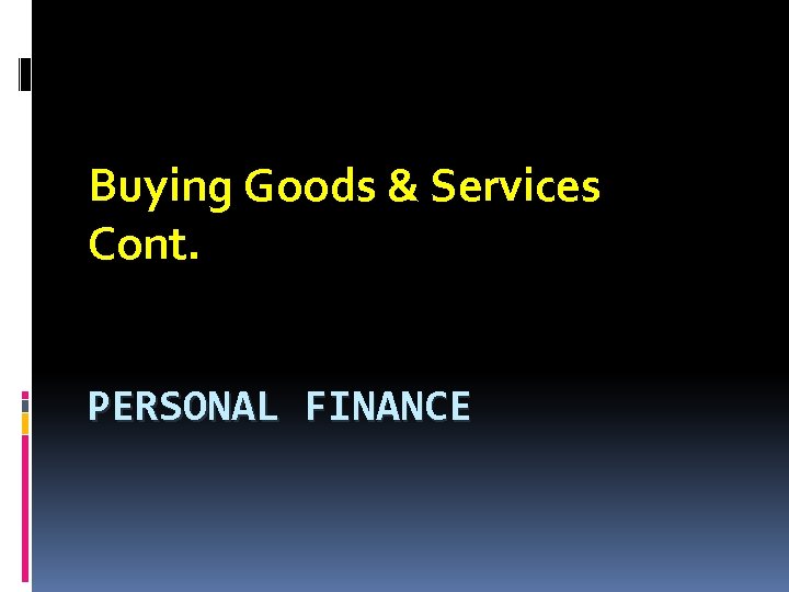 Buying Goods & Services Cont. PERSONAL FINANCE 