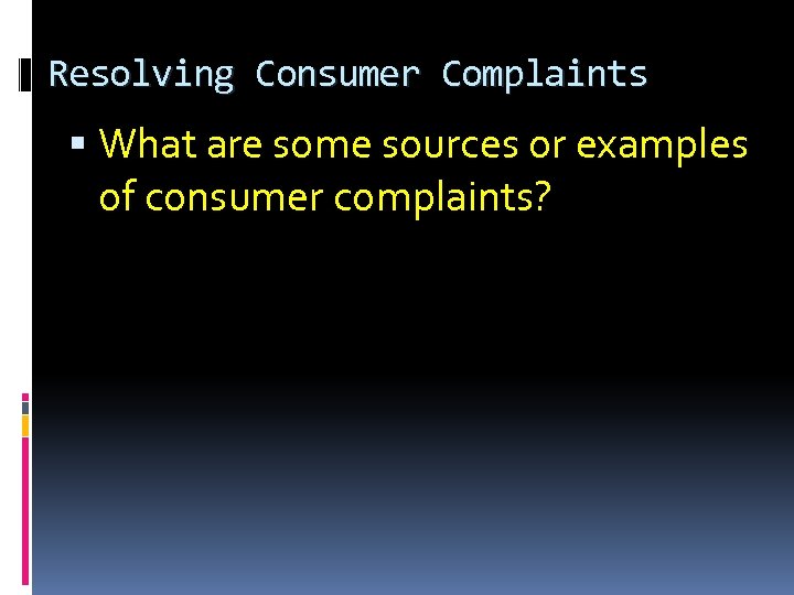 Resolving Consumer Complaints What are some sources or examples of consumer complaints? 