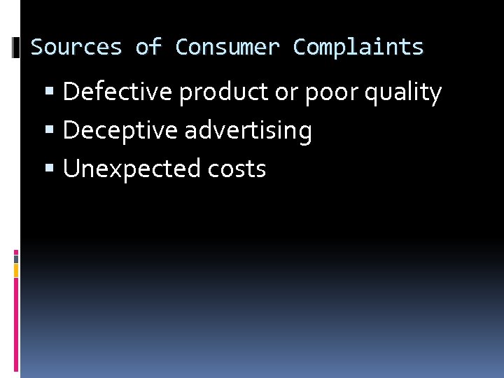 Sources of Consumer Complaints Defective product or poor quality Deceptive advertising Unexpected costs 