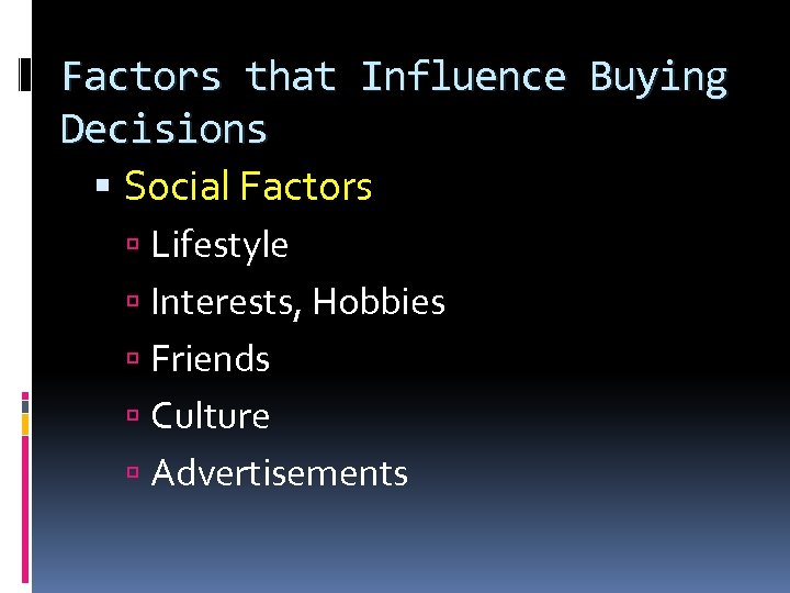 Factors that Influence Buying Decisions Social Factors Lifestyle Interests, Hobbies Friends Culture Advertisements 