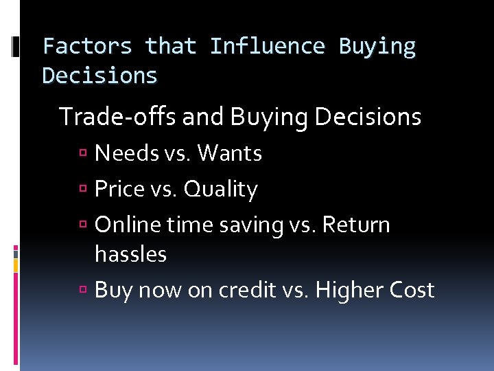 Factors that Influence Buying Decisions Trade-offs and Buying Decisions Needs vs. Wants Price vs.