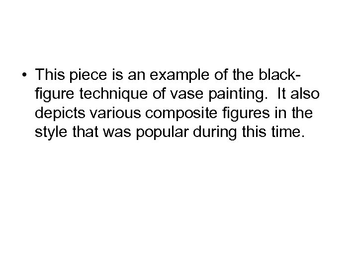  • This piece is an example of the blackfigure technique of vase painting.