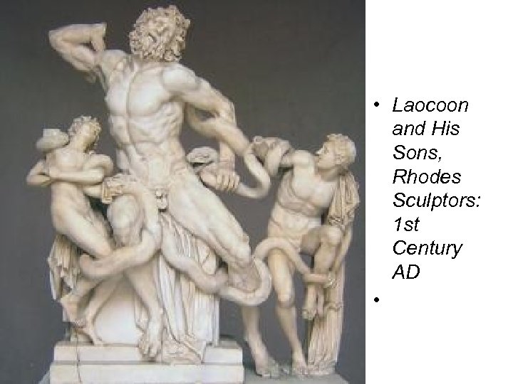 • Laocoon and His Sons, Rhodes Sculptors: 1 st Century AD • 