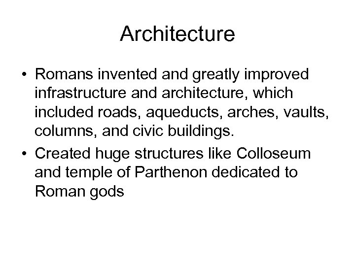 Architecture • Romans invented and greatly improved infrastructure and architecture, which included roads, aqueducts,