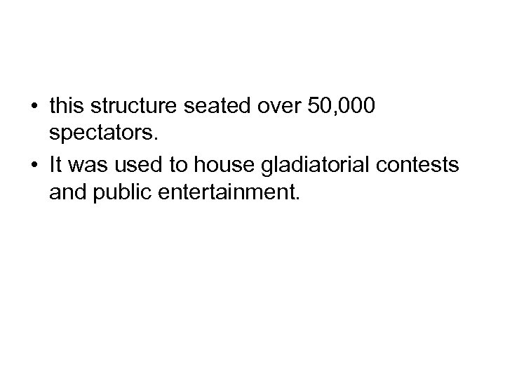  • this structure seated over 50, 000 spectators. • It was used to