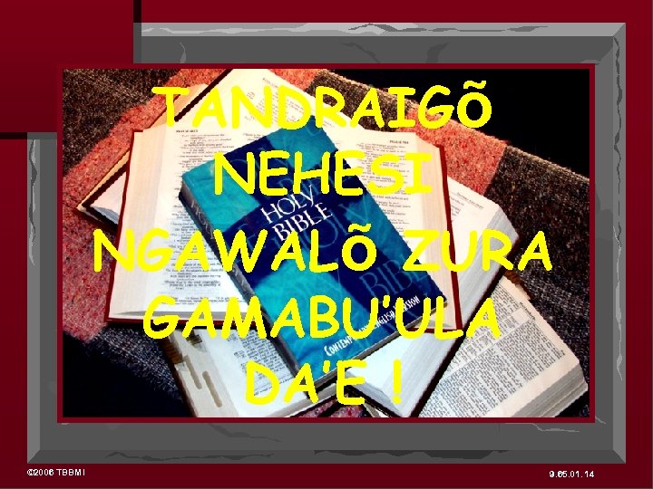 TANDRAIGõ NEHESI NGAWALõ ZURA GAMABU’ULA DA’E ! © 2006 TBBMI 9. 65. 01. 14