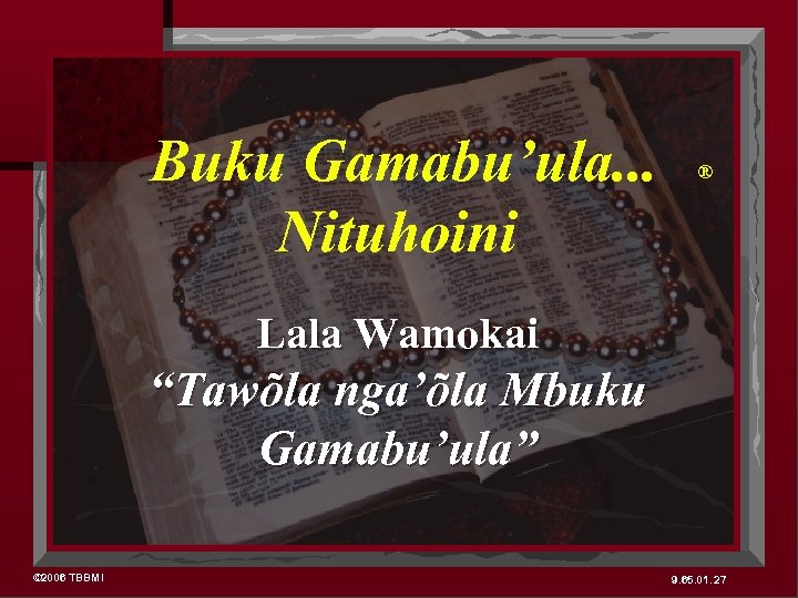 Buku Gamabu’ula. . . Nituhoini ® Lala Wamokai “Tawõla nga’õla Mbuku Gamabu’ula” © 2006