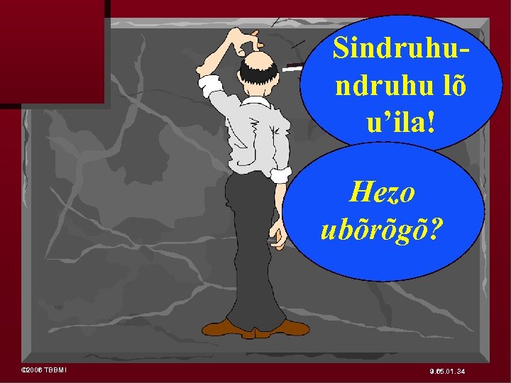 Sindruhu lõ u’ila! Hezo ubõrõgõ? © 2006 TBBMI 9. 65. 01. 34 