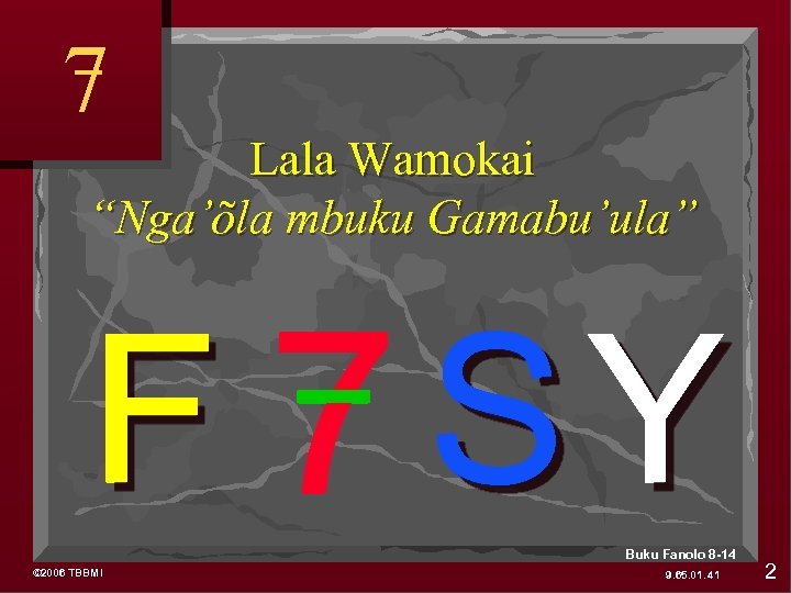 7 Lala Wamokai “Nga’õla mbuku Gamabu’ula” F 7 SY Buku Fanolo 8 -14 ©