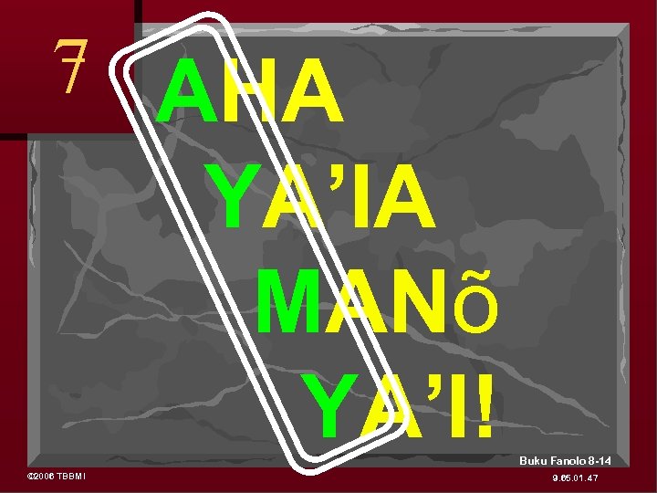 7 AHA YA’IA MANõ YA’I! © 2006 TBBMI Buku Fanolo 8 -14 9. 65.