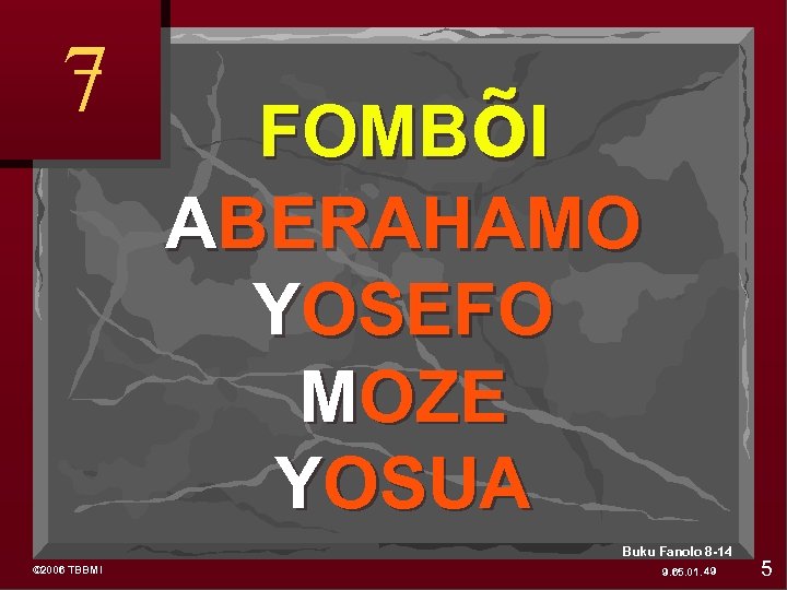 7 FOMBõI ABERAHAMO YOSEFO MOZE YOSUA Buku Fanolo 8 -14 © 2006 TBBMI 9.