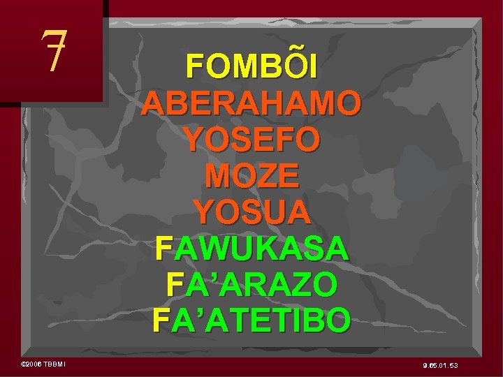 7 © 2006 TBBMI FOMBõI ABERAHAMO YOSEFO MOZE YOSUA FAWUKASA FA’ARAZO FA’ATETIBO 9. 65.