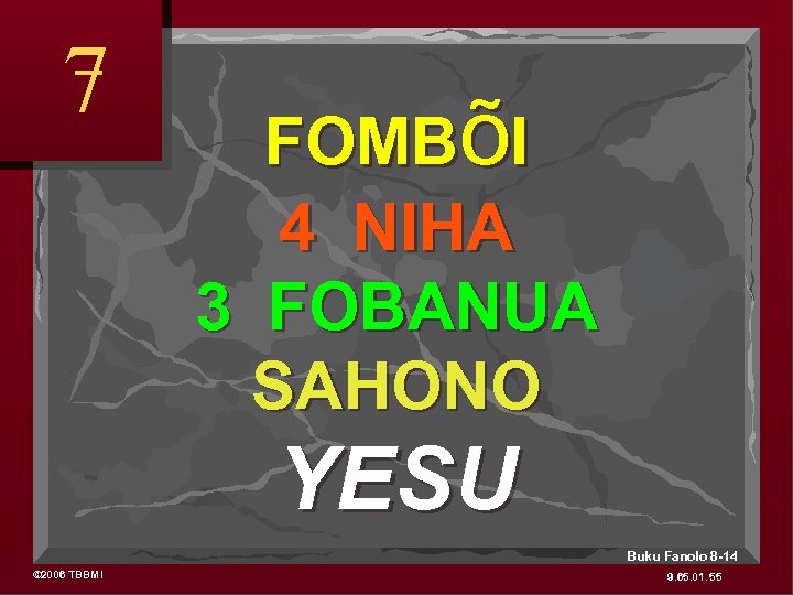 7 FOMBõI 4 NIHA 3 FOBANUA SAHONO YESU Buku Fanolo 8 -14 © 2006