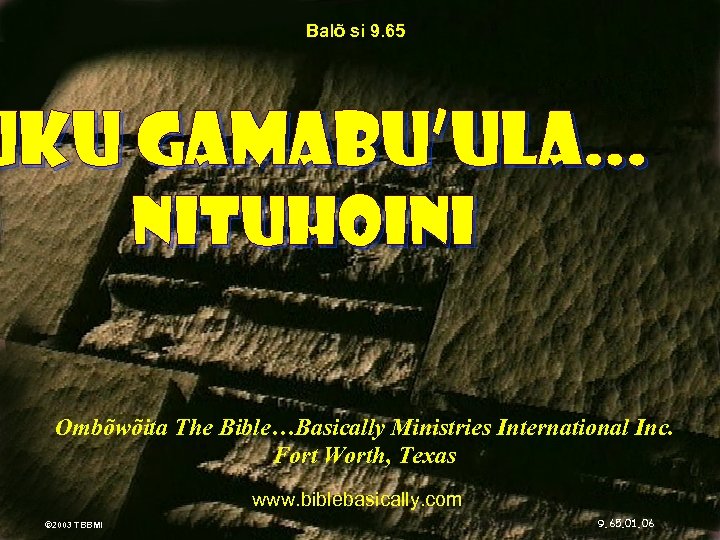 Balõ si 9. 65 UKU GAMABU’ULA. . . NITUHOINI Ombõwõita The Bible…Basically Ministries International