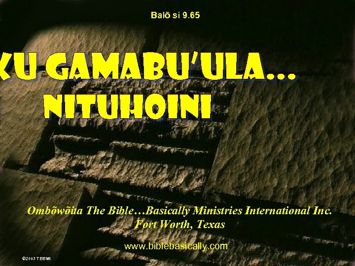 Balõ si 9. 65 KU GAMABU’ULA. . . NITUHOINI Ombõwõita The Bible…Basically Ministries International