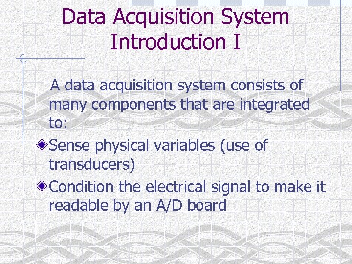 Data Acquisition System Introduction I A data acquisition system consists of many components that