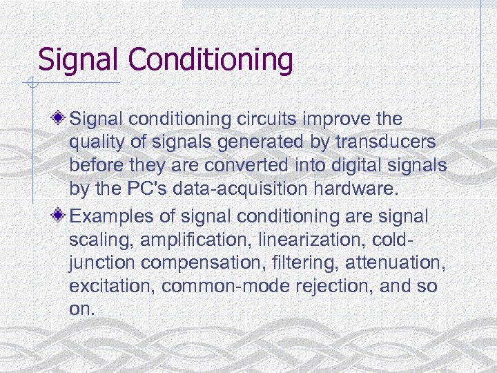 Signal Conditioning Signal conditioning circuits improve the quality of signals generated by transducers before