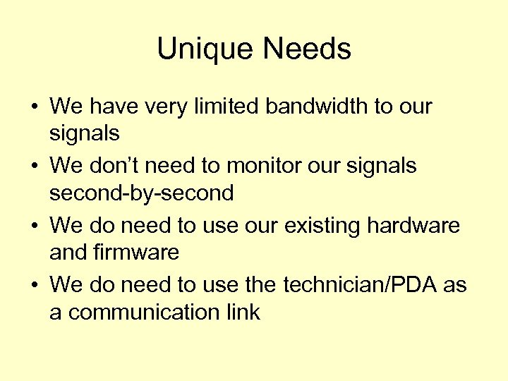 Unique Needs • We have very limited bandwidth to our signals • We don’t