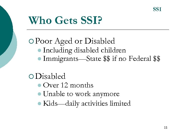 SSI Who Gets SSI? ¡ Poor Aged or Disabled l Including disabled children l