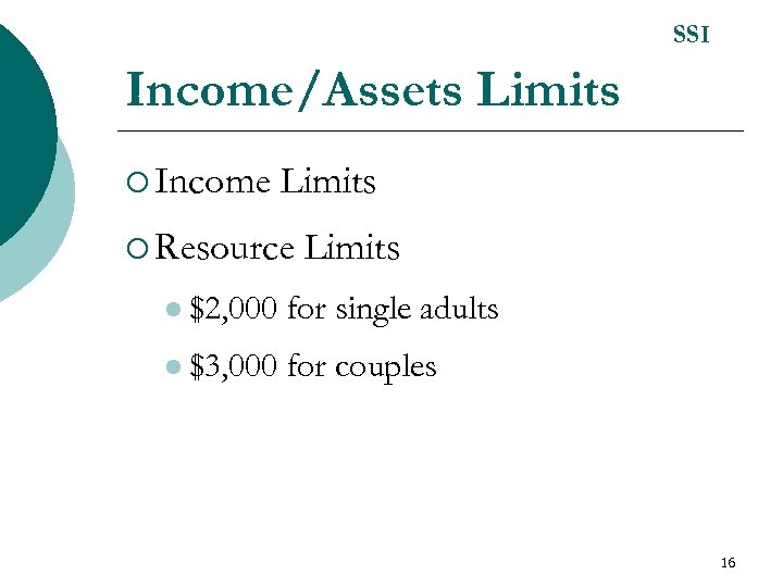 SSI Income/Assets Limits ¡ Income Limits ¡ Resource Limits l $2, 000 for single