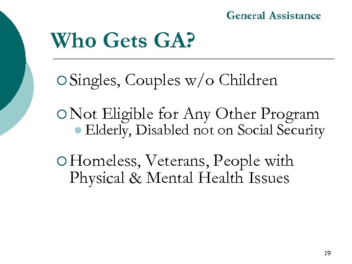 General Assistance Who Gets GA? ¡ Singles, ¡ Not Couples w/o Children Eligible for