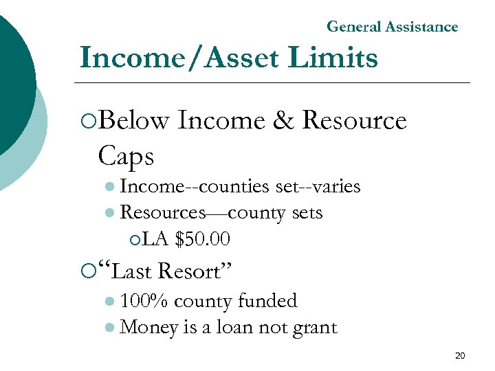 General Assistance Income/Asset Limits ¡Below Income & Resource Caps l Income--counties set--varies l Resources—county