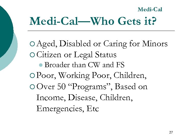 Medi-Cal—Who Gets it? ¡ Aged, Disabled or Caring for Minors ¡ Citizen or Legal