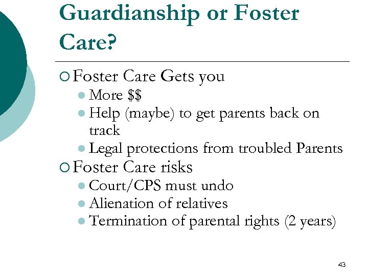 Guardianship or Foster Care? ¡ Foster Care Gets you ¡ Foster Care risks l