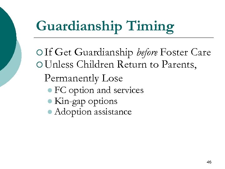 Guardianship Timing ¡ If Get Guardianship before Foster Care ¡ Unless Children Return to