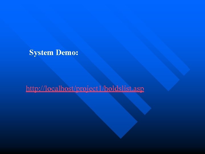 System Demo: http: //localhost/project 1/holdslist. asp 